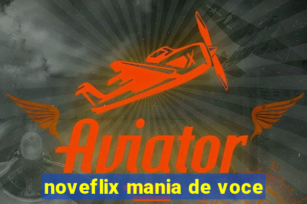 noveflix mania de voce